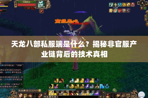 天龙八部私服端是什么？揭秘非官服产业链背后的技术真相
