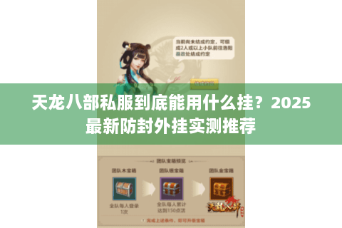 天龙八部私服到底能用什么挂？2025最新防封外挂实测推荐