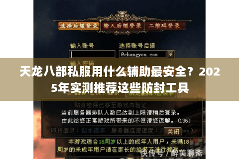 天龙八部私服用什么辅助最安全?2025年实测推荐这些防封工具 天龙八部私服用什么辅助最安全?2025年实测推荐这些防封工具
