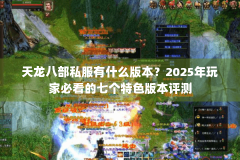 天龙八部私服有什么版本？2025年玩家必看的七个特色版本评测