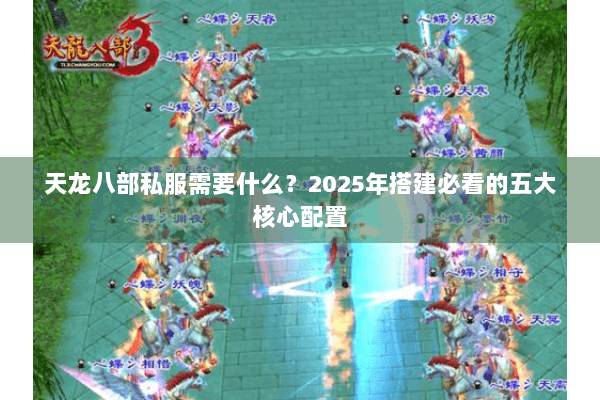 天龙八部私服需要什么？2025年搭建必看的五大核心配置