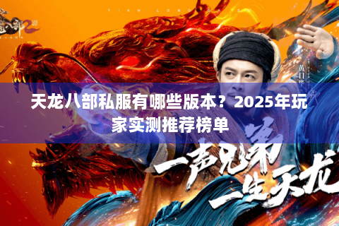 天龙八部私服有哪些版本？2025年玩家实测推荐榜单