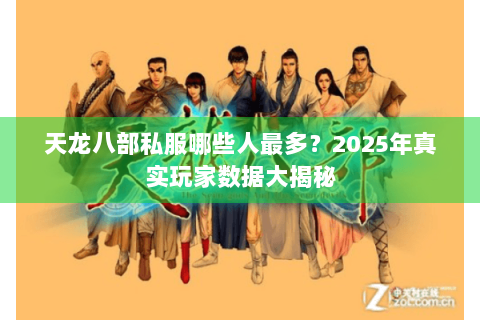 天龙八部私服哪些人最多?2025年真实玩家数据大揭秘 天龙八部私服哪些人最多?2025年真实玩家数据大揭秘