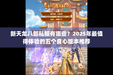 新天龙八部私服有哪些?2025年最值得体验的五个良心版本推荐 新天龙八部私服有哪些?2025年最值得体验的五个良心版本推荐