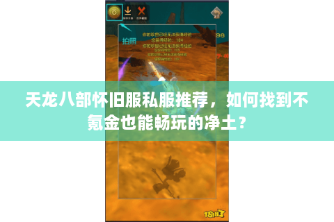 天龙八部怀旧服私服推荐,如何找到不氪金也能畅玩的净土? 天龙八部怀旧服私服推荐,如何找到不氪金也能畅玩的净土?