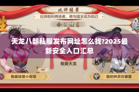 天龙八部私服发布网址怎么找?2025最新安全入口汇总 天龙八部私服发布网址怎么找?2025最新安全入口汇总