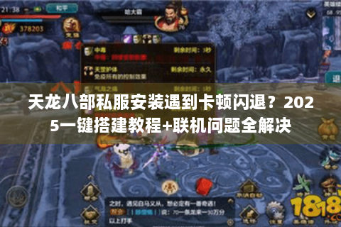天龙八部私服安装遇到卡顿闪退?2025一键搭建教程+联机问题全解决 天龙八部私服安装遇到卡顿闪退?2025一键搭建教程+联机问题全解决