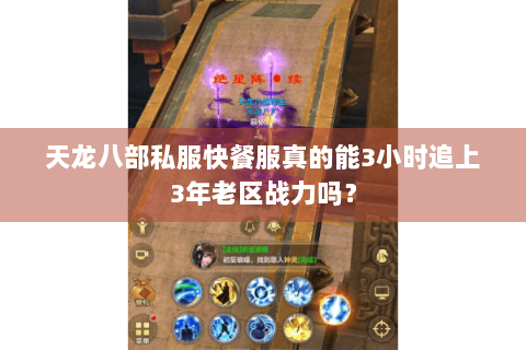 天龙八部私服快餐服真的能3小时追上3年老区战力吗? 天龙八部私服快餐服真的能3小时追上3年老区战力吗?