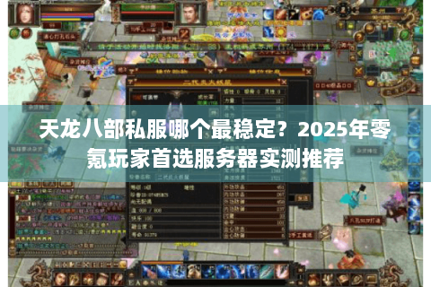 天龙八部私服哪个最稳定？2025年零氪玩家首选服务器实测推荐