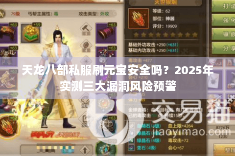 天龙八部私服刷元宝安全吗?2025年实测三大漏洞风险预警 天龙八部私服刷元宝安全吗?2025年实测三大漏洞风险预警
