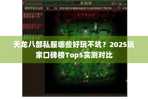 天龙八部私服哪些好玩不坑？2025玩家口碑榜Top5实测对比