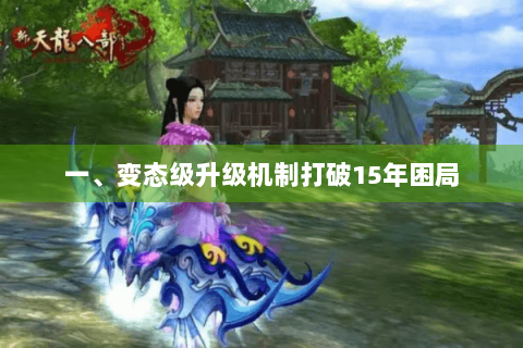 一、变态级升级机制打破15年困局