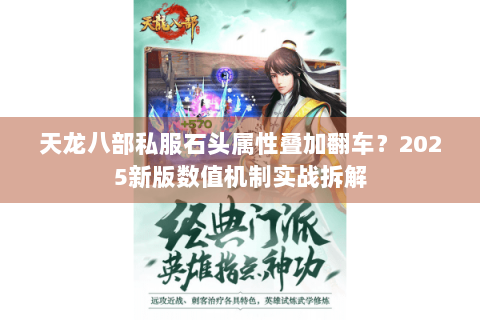 天龙八部私服石头属性叠加翻车?2025新版数值机制实战拆解 天龙八部私服石头属性叠加翻车?2025新版数值机制实战拆解