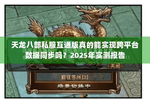 天龙八部私服互通版真的能实现跨平台数据同步吗？2025年实测报告