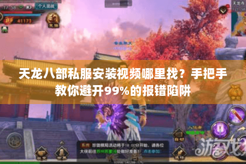 天龙八部私服安装视频哪里找?手把手教你避开99%的报错陷阱 天龙八部私服安装视频哪里找?手把手教你避开99%的报错陷阱