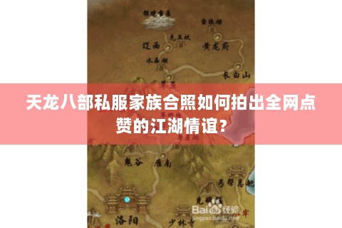 天龙八部私服家族合照如何拍出全网点赞的江湖情谊? 天龙八部私服家族合照如何拍出全网点赞的江湖情谊?