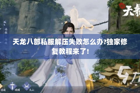 天龙八部私服解压失败怎么办?独家修复教程来了! 天龙八部私服解压失败怎么办?独家修复教程来了!