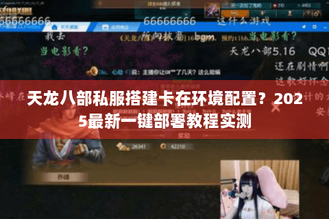 天龙八部私服搭建卡在环境配置？2025最新一键部署教程实测