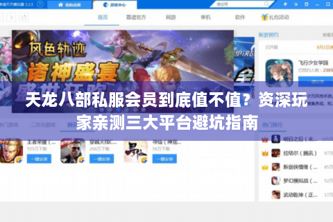 天龙八部私服会员到底值不值？资深玩家亲测三大平台避坑指南