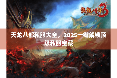 天龙八部私服大全，2025一键解锁顶级私服宝藏