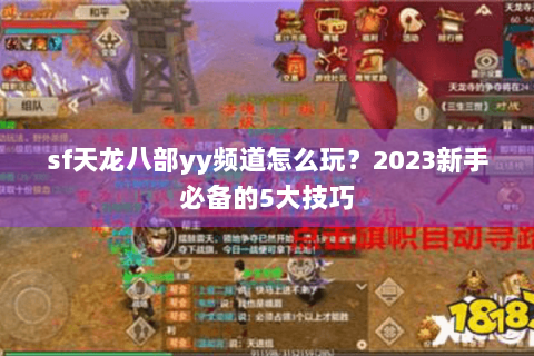 sf天龙八部yy频道怎么玩?2023新手必备的5大技巧 sf天龙八部yy频道怎么玩?2023新手必备的5大技巧
