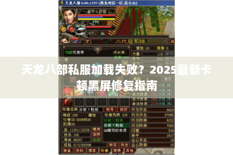 天龙八部私服加载失败？2025最新卡顿黑屏修复指南