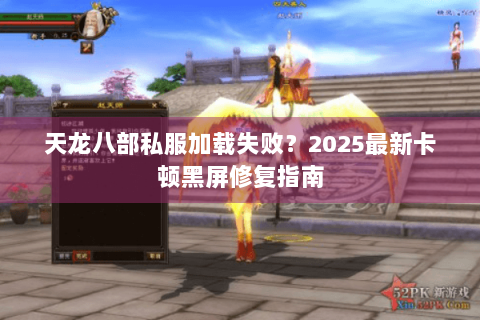 天龙八部私服加载失败？2025最新卡顿黑屏修复指南