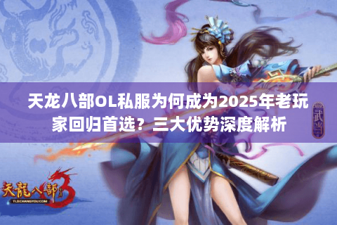 天龙八部OL私服为何成为2025年老玩家回归首选？三大优势深度解析