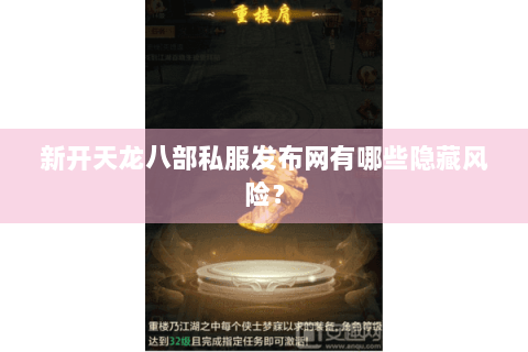 新开天龙八部私服发布网有哪些隐藏风险? 新开天龙八部私服发布网有哪些隐藏风险?