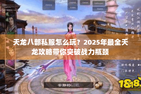 天龙八部私服怎么玩?2025年最全天龙攻略带你突破战力瓶颈 天龙八部私服怎么玩?2025年最全天龙攻略带你突破战力瓶颈