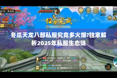 冬瓜天龙八部私服究竟多火爆?独家解析2025年私服生态链 冬瓜天龙八部私服究竟多火爆?独家解析2025年私服生态链