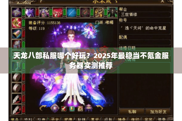 天龙八部私服哪个好玩?2025年最稳当不氪金服务器实测推荐 天龙八部私服哪个好玩?2025年最稳当不氪金服务器实测推荐