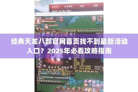 经典天龙八部官网首页找不到最新活动入口？2025年必看攻略指南