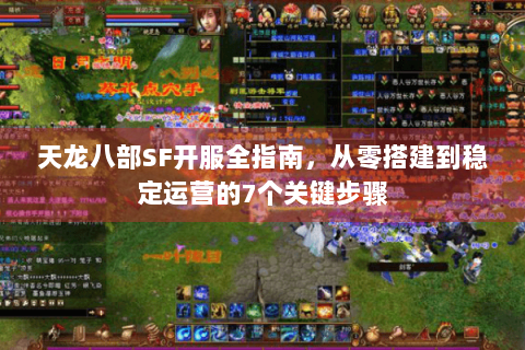 天龙八部SF开服全指南，从零搭建到稳定运营的7个关键步骤