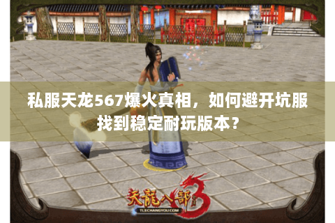 私服天龙567爆火真相，如何避开坑服找到稳定耐玩版本？