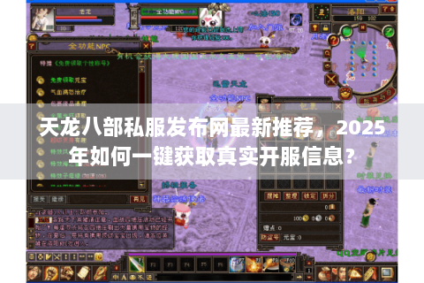 天龙八部私服发布网最新推荐，2025年如何一键获取真实开服信息？