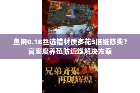 鱼网0.18丝选错材质多花3倍维修费？高密度养殖防缠绕解决方案