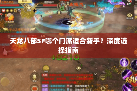 天龙八部SF哪个门派适合新手?深度选择指南 天龙八部SF哪个门派适合新手?深度选择指南