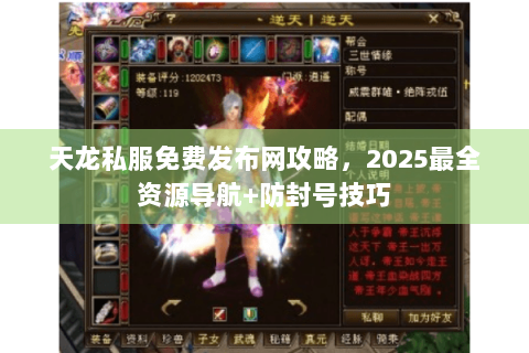 天龙私服免费发布网攻略，2025最全资源导航+防封号技巧
