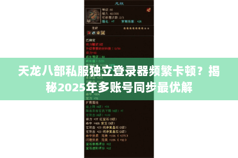 天龙八部私服独立登录器频繁卡顿?揭秘2025年多账号同步最优解 天龙八部私服独立登录器频繁卡顿?揭秘2025年多账号同步最优解