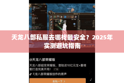 天龙八部私服去哪找最安全？2025年实测避坑指南