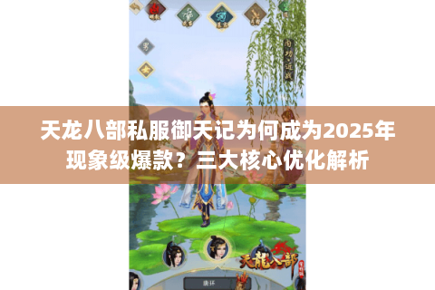 天龙八部私服御天记为何成为2025年现象级爆款？三大核心优化解析