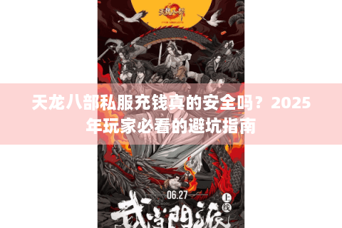 天龙八部私服充钱真的安全吗？2025年玩家必看的避坑指南