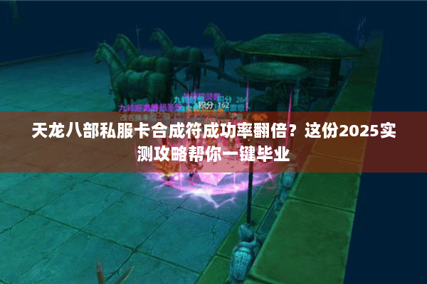 天龙八部私服卡合成符成功率翻倍?这份2025实测攻略帮你一键毕业 天龙八部私服卡合成符成功率翻倍?这份2025实测攻略帮你一键毕业