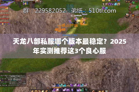 天龙八部私服哪个版本最稳定?2025年实测推荐这3个良心服 天龙八部私服哪个版本最稳定?2025年实测推荐这3个良心服