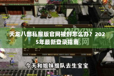 天龙八部私服版官网被封怎么办？2025年最新登录指南
