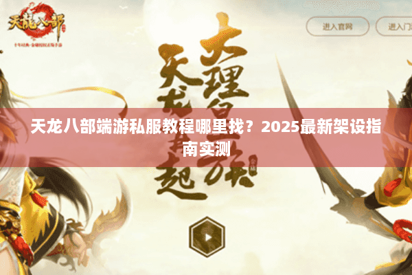 天龙八部端游私服教程哪里找?2025最新架设指南实测 天龙八部端游私服教程哪里找?2025最新架设指南实测