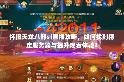 怀旧天龙八部sf直播攻略,如何找到稳定服务器与提升观看体验? 怀旧天龙八部sf直播攻略,如何找到稳定服务器与提升观看体验?