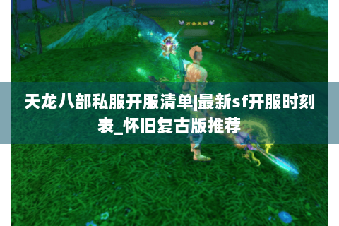 天龙八部私服开服清单|最新sf开服时刻表_怀旧复古版推荐 天龙八部私服开服清单|最新sf开服时刻表_怀旧复古版推荐