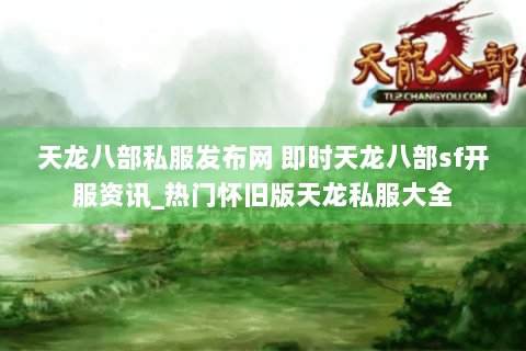 天龙八部私服发布网 即时天龙八部sf开服资讯_热门怀旧版天龙私服大全